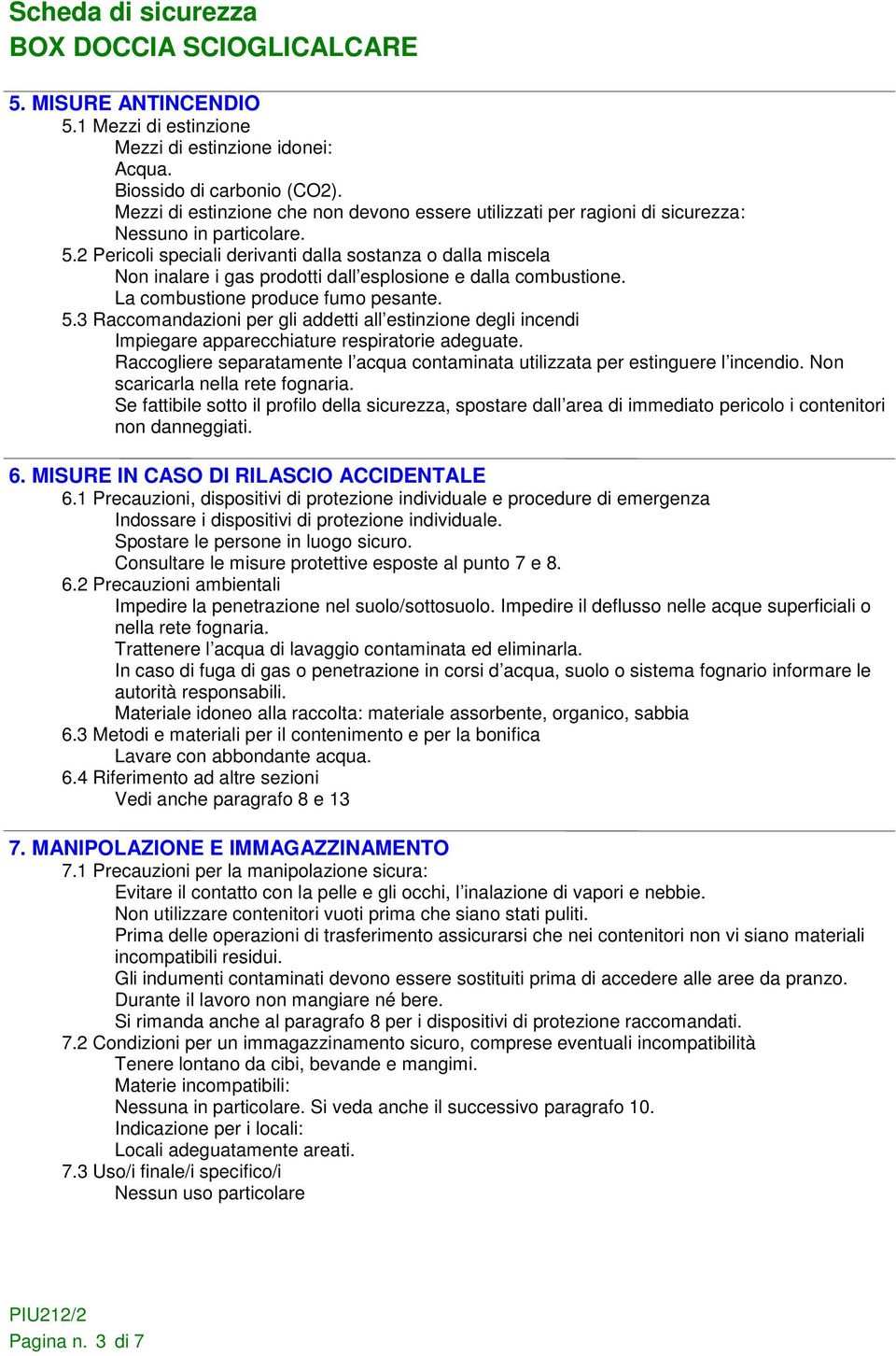 2 Pericoli speciali derivanti dalla sostanza o dalla miscela Non inalare i gas prodotti dall esplosione e dalla combustione. La combustione produce fumo pesante. 5.