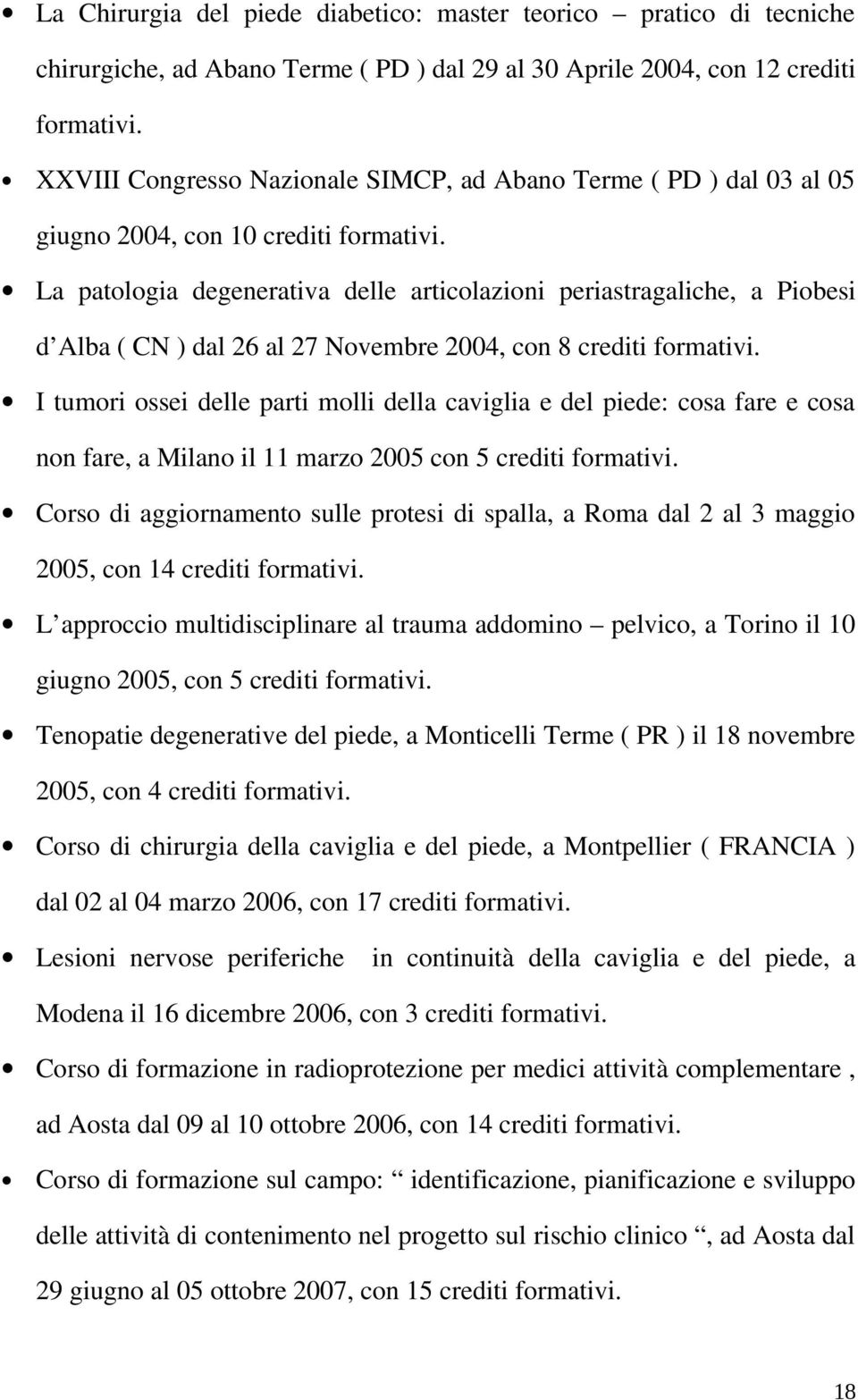 La patologia degenerativa delle articolazioni periastragaliche, a Piobesi d Alba ( CN ) dal 26 al 27 Novembre 2004, con 8 crediti formativi.