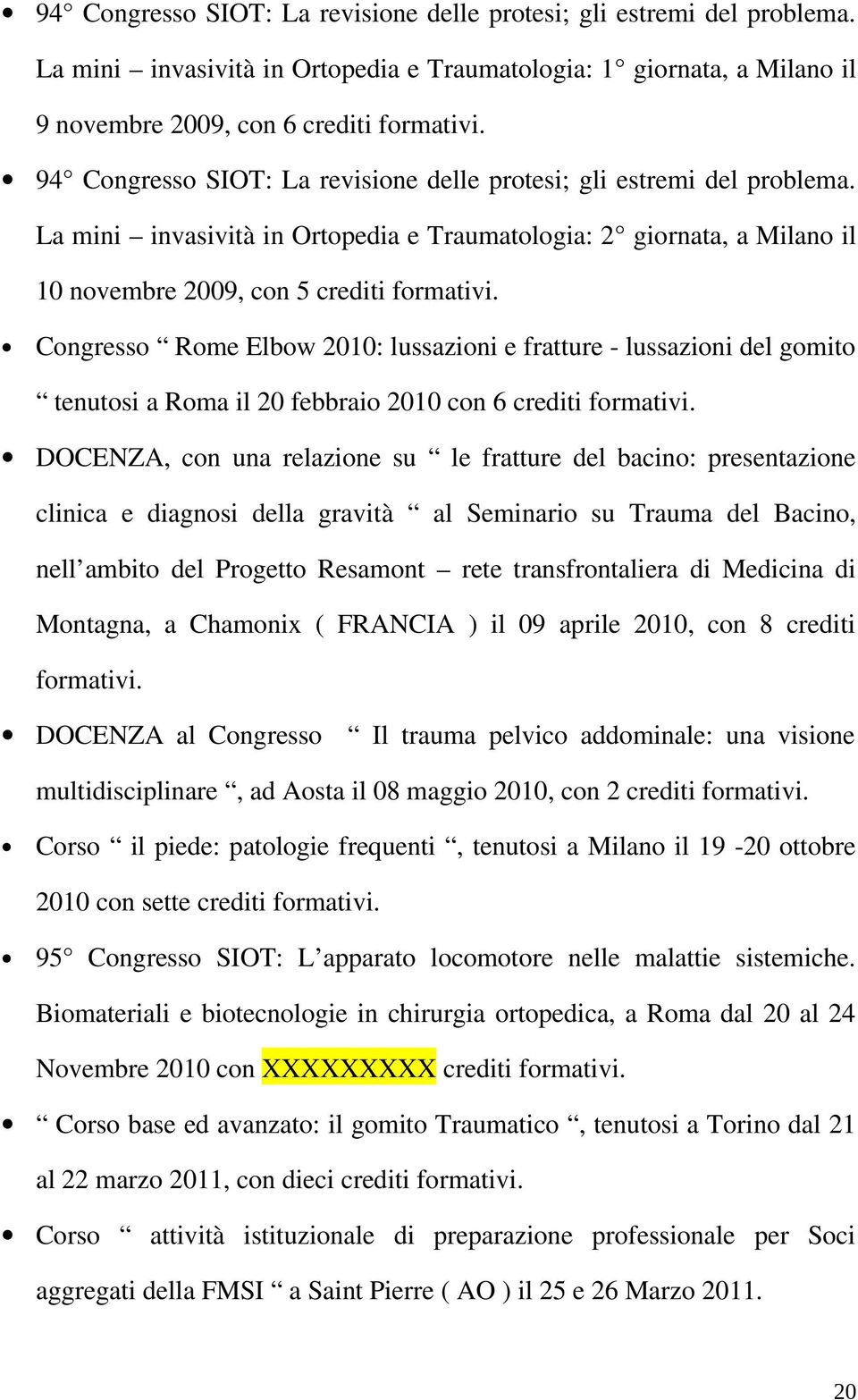 Congresso Rome Elbow 2010: lussazioni e fratture lussazioni del gomito tenutosi a Roma il 20 febbraio 2010 con 6 crediti formativi.