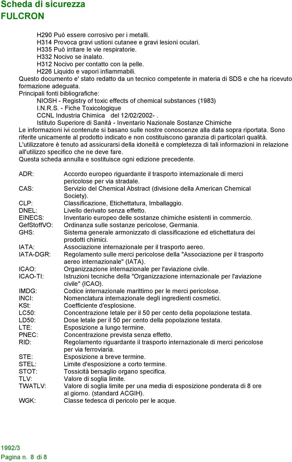 Principali fonti bibliografiche: NIOSH - Registry of toxic effects of chemical substances (1983) I.N.R.S. - Fiche Toxicologique CCNL Industria Chimica del 12/02/2002-.