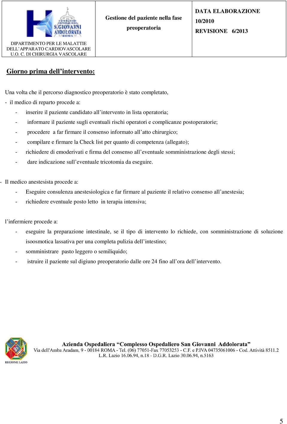 list per quanto di competenza (allegato); - richiedere di emoderivati e firma del consenso all eventuale somministrazione degli stessi; - dare indicazione sull eventuale tricotomia da eseguire.