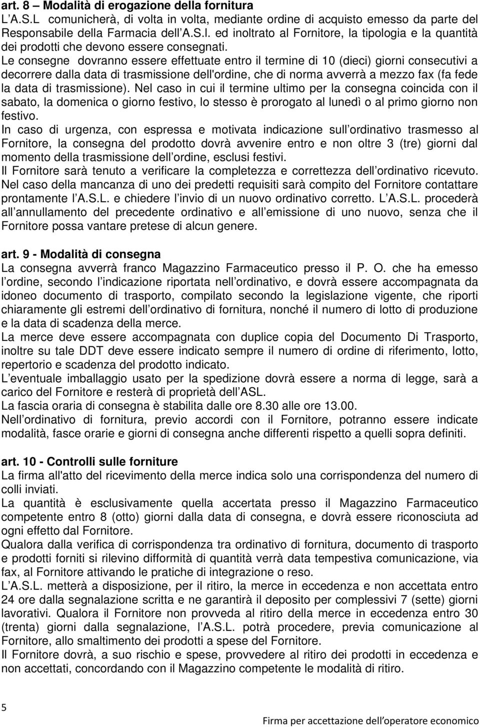 trasmissione). Nel caso in cui il termine ultimo per la consegna coincida con il sabato, la domenica o giorno festivo, lo stesso è prorogato al lunedì o al primo giorno non festivo.