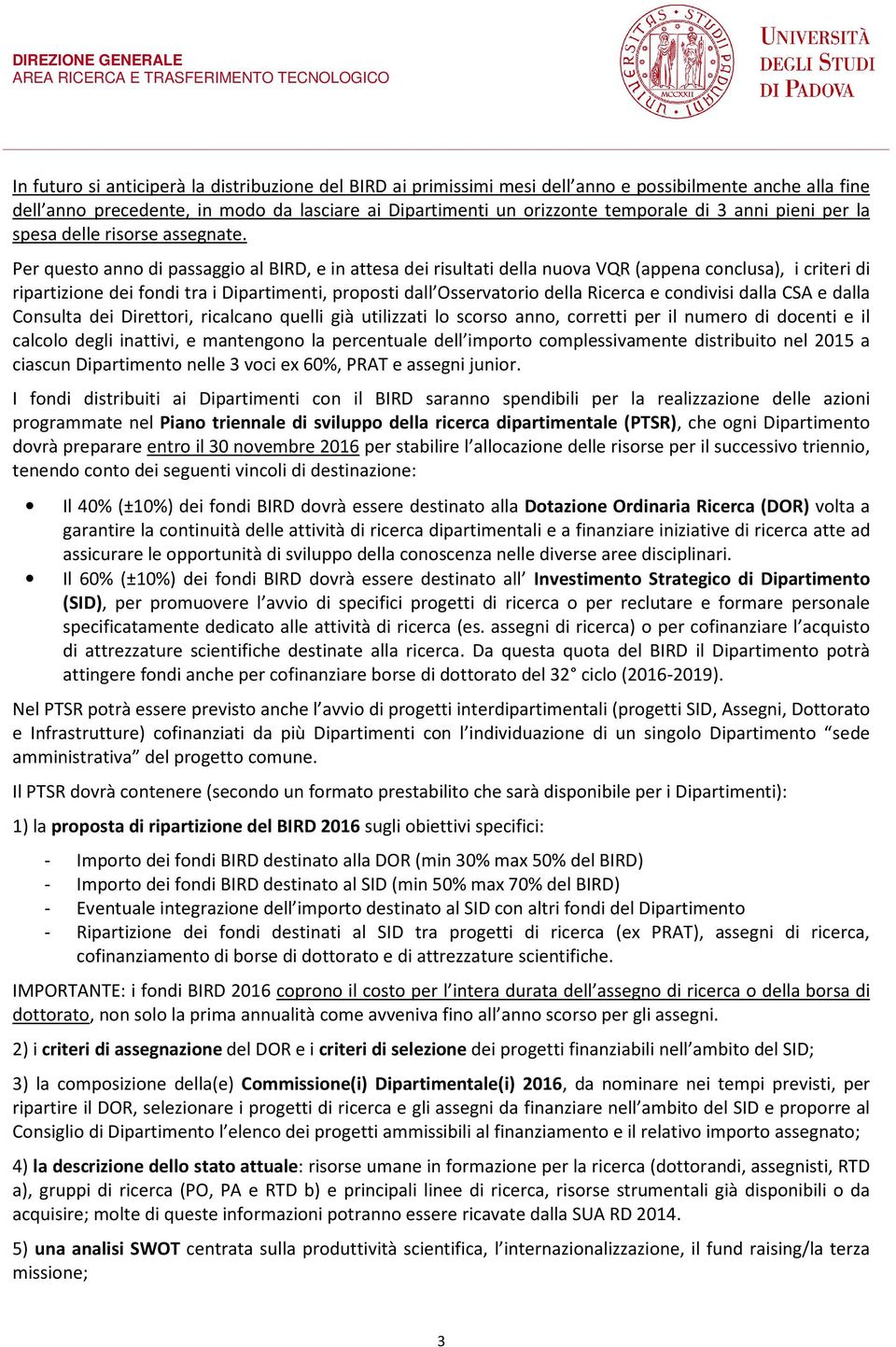 Per questo anno di passaggio al BIRD, e in attesa dei risultati della nuova VQR (appena conclusa), i criteri di ripartizione dei fondi tra i Dipartimenti, proposti dall Osservatorio della Ricerca e