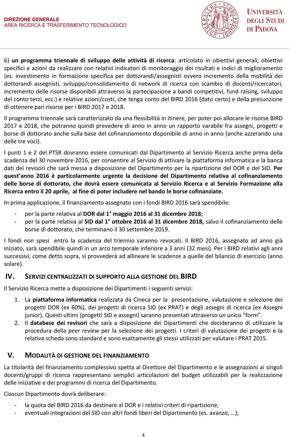 investimento in formazione specifica per dottorandi/assegnisti ovvero incremento della mobilità dei dottorandi assegnisti, sviluppo/consolidamento di network di ricerca con scambio di