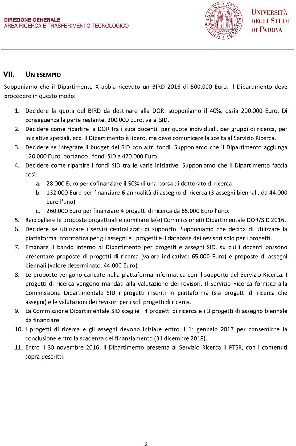 0.000 Euro. Di conseguenza la parte restante, 300.000 Euro, va al SID. 2. Decidere come ripartire la DOR tra i suoi docenti: per quote individuali, per gruppi di ricerca, per iniziative speciali, ecc.