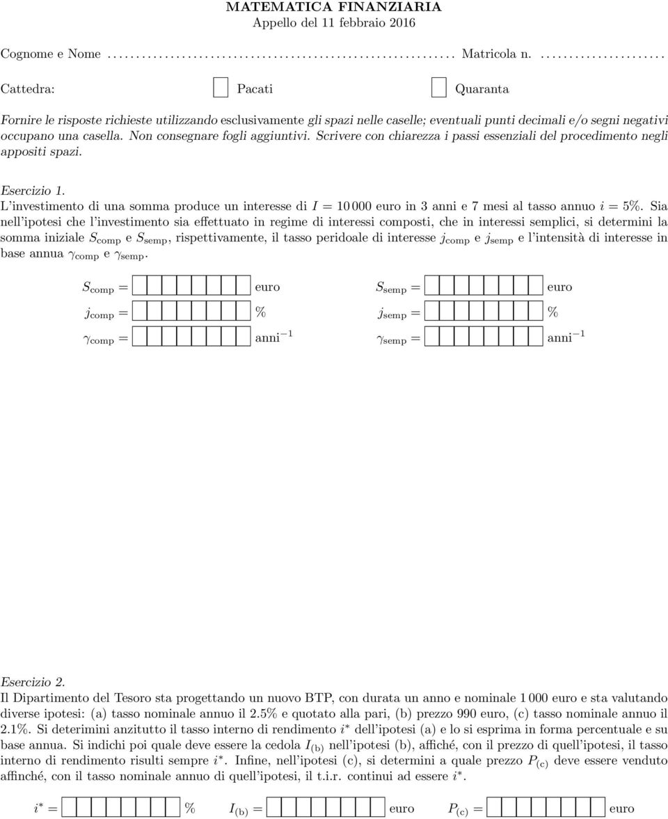 Non consegnare fogli aggiuntivi. Scrivere con chiarezza i passi essenziali del procedimento negli appositi spazi. Esercizio 1.