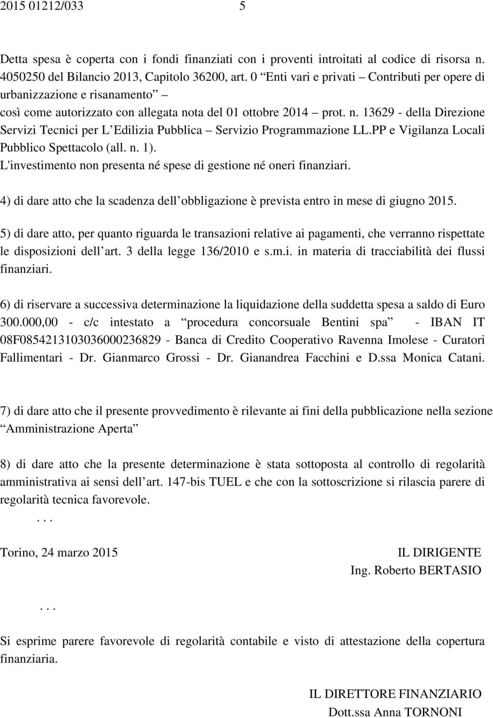 ta del 01 ottobre 2014 prot. n. 13629 - della Direzione Servizi Tecnici per L Edilizia Pubblica Servizio Programmazione LL.PP e Vigilanza Locali Pubblico Spettacolo (all. n. 1).