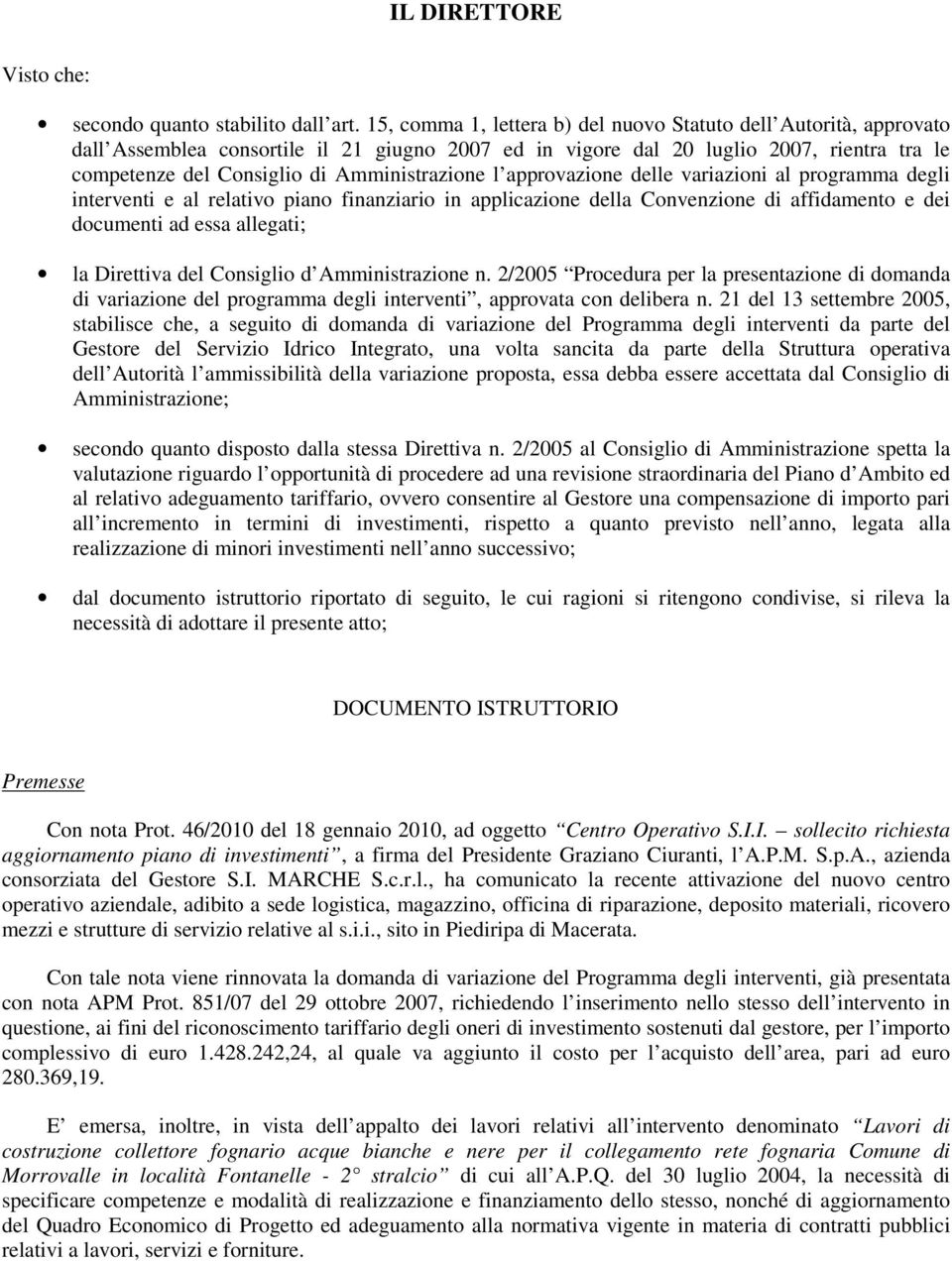 Amministrazione l approvazione delle variazioni al programma degli interventi e al relativo piano finanziario in applicazione della Convenzione di affidamento e dei documenti ad essa allegati; la