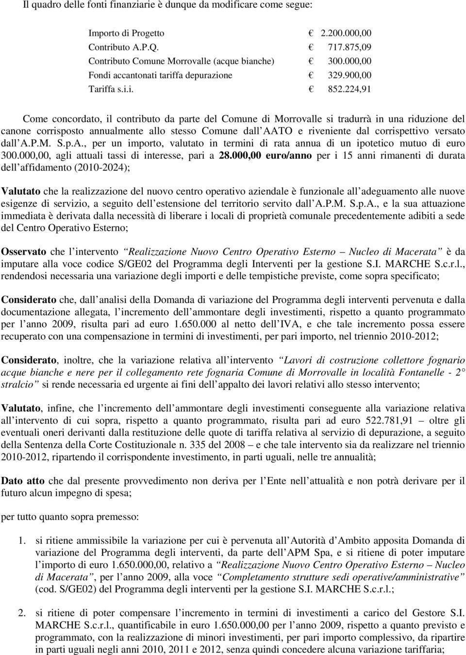 224,91 Come concordato, il contributo da parte del Comune di Morrovalle si tradurrà in una riduzione del canone corrisposto annualmente allo stesso Comune dall AATO e riveniente dal corrispettivo