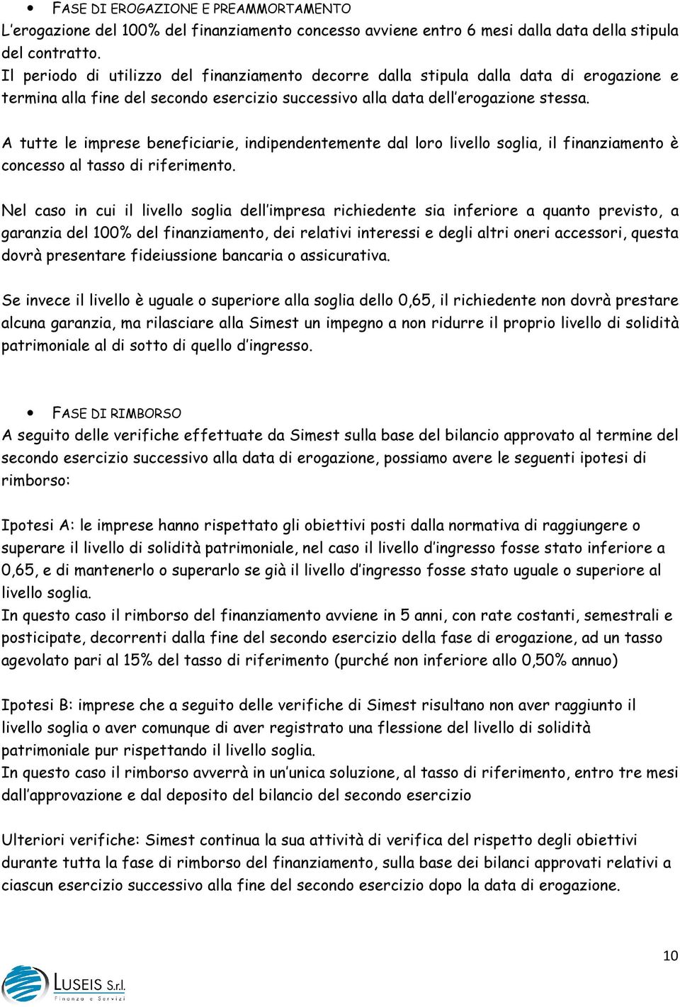 A tutte le imprese beneficiarie, indipendentemente dal loro livello soglia, il finanziamento è concesso al tasso di riferimento.