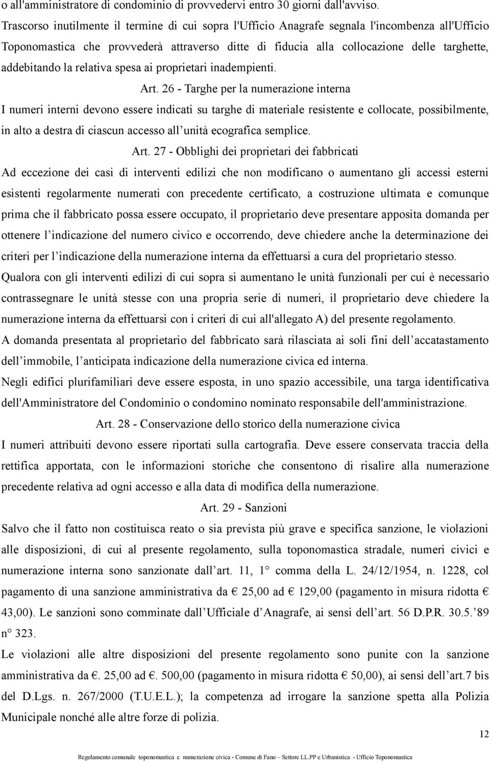 addebitando la relativa spesa ai proprietari inadempienti. Art.