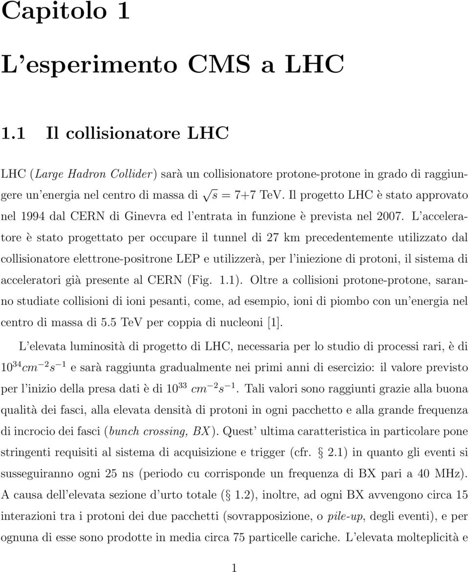 L acceleratore è stato progettato per occupare il tunnel di 27 km precedentemente utilizzato dal collisionatore elettrone-positrone LEP e utilizzerà, per l iniezione di protoni, il sistema di