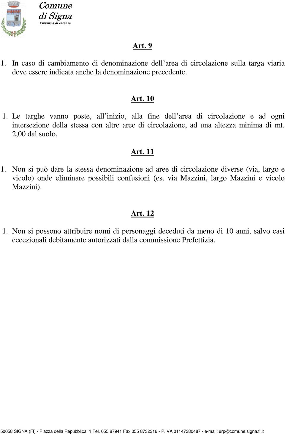 2,00 dal suolo. Art. 11 1. Non si può dare la stessa denominazione ad aree di circolazione diverse (via, largo e vicolo) onde eliminare possibili confusioni (es.