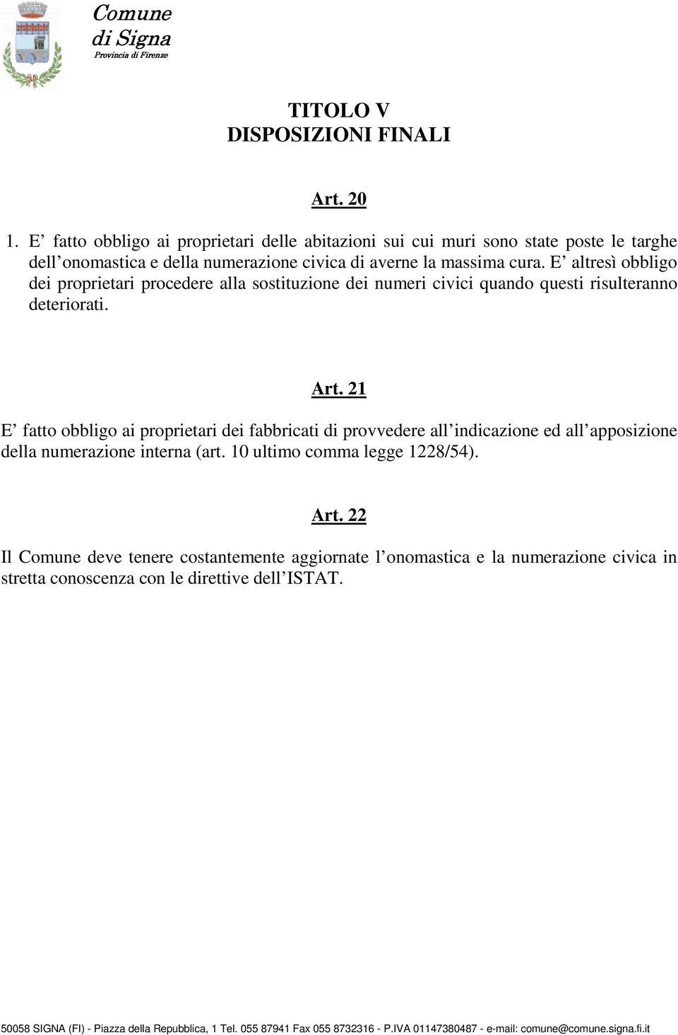 E altresì obbligo dei proprietari procedere alla sostituzione dei numeri civici quando questi risulteranno deteriorati. Art.