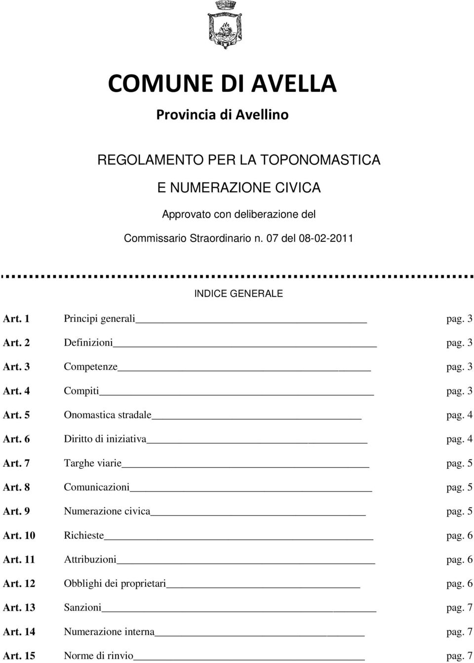 4 Art. 6 Diritto di iniziativa pag. 4 Art. 7 Targhe viarie pag. 5 Art. 8 Comunicazioni pag. 5 Art. 9 Numerazione civica pag. 5 Art. 10 Richieste pag. 6 Art.