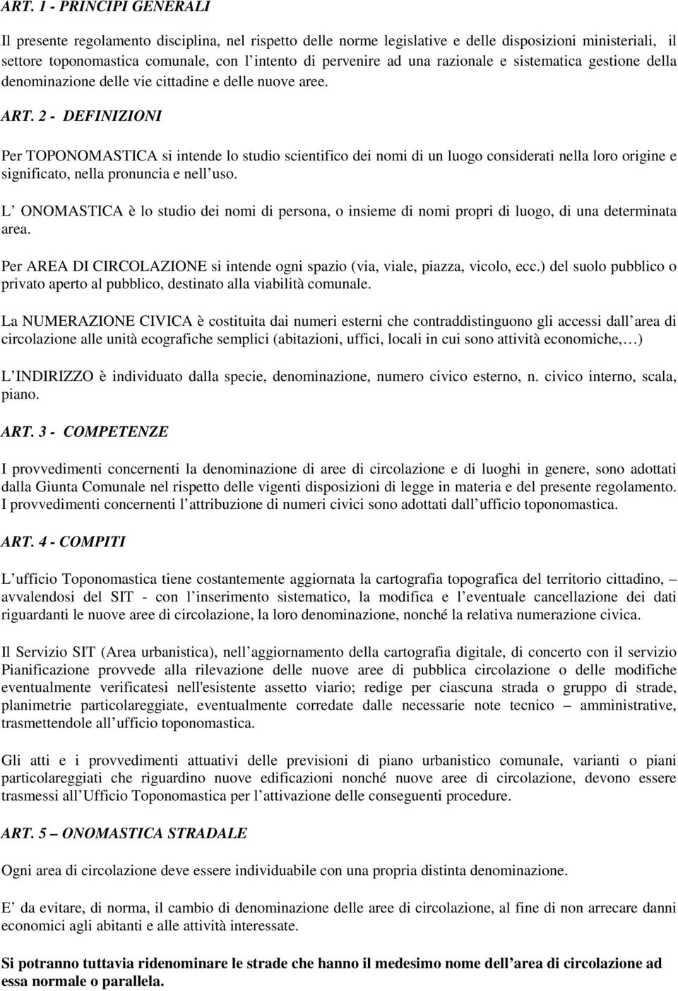 2 - DEFINIZIONI Per TOPONOMASTICA si intende lo studio scientifico dei nomi di un luogo considerati nella loro origine e significato, nella pronuncia e nell uso.