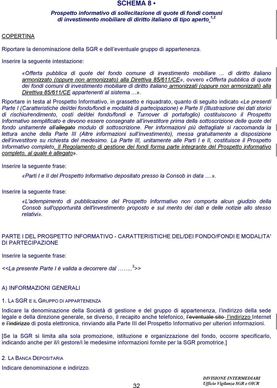 .. di diritto italiano armonizzato (oppure non armonizzato) alla Direttiva 85/611/CE», ovvero «Offerta pubblica di quote dei fondi comuni di investimento mobiliare di diritto italiano armonizzati