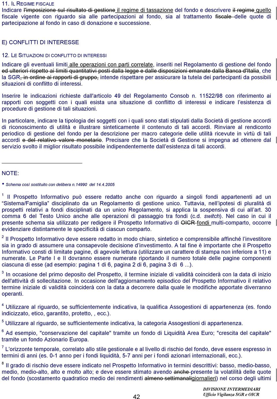 LE SITUAZIONI DI CONFLITTO DI INTERESSI Indicare gli eventuali limiti alle operazioni con parti correlate, inseriti nel Regolamento di gestione del fondo ed ulteriori rispetto ai limiti quantitativi