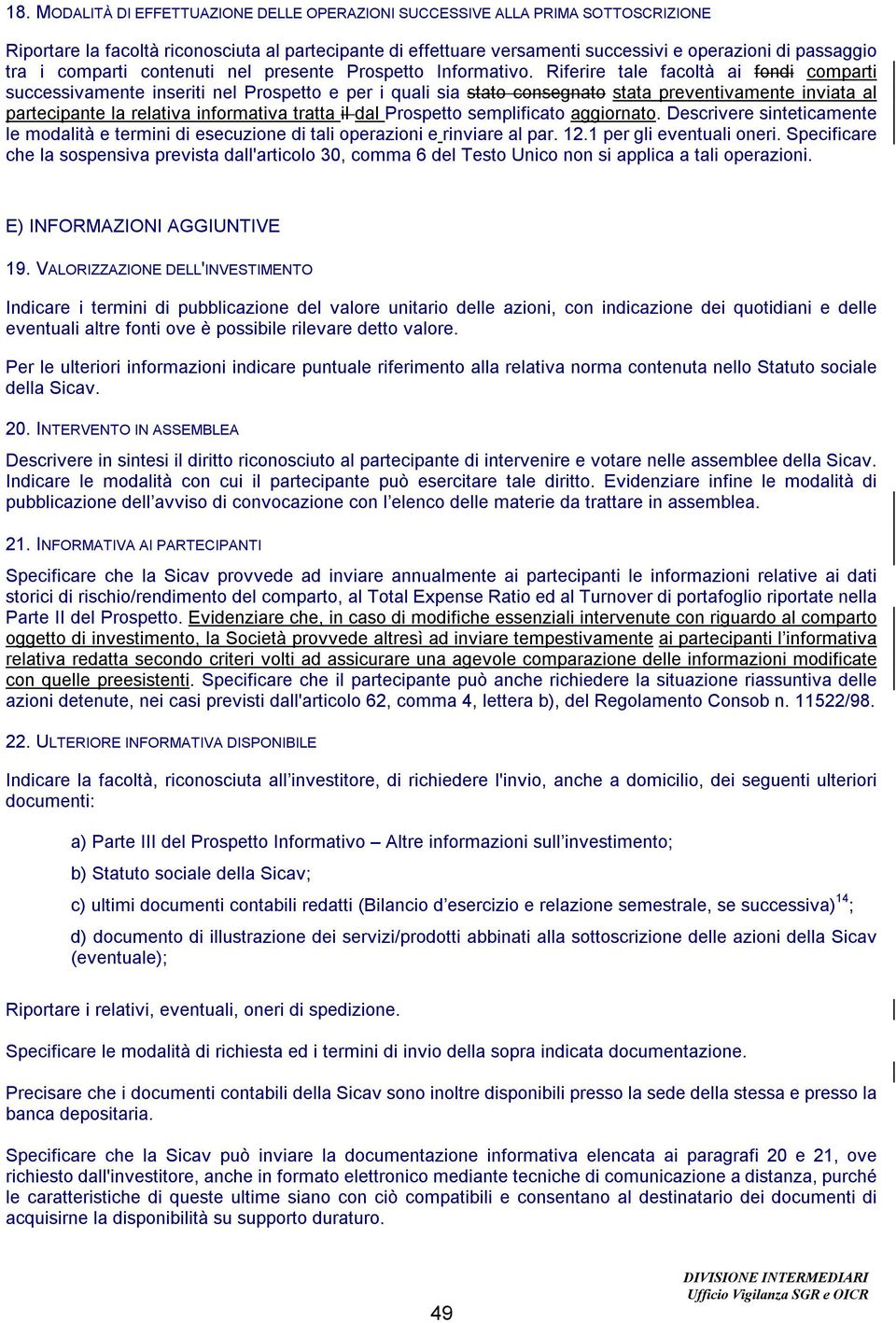 Riferire tale facoltà ai fondi comparti successivamente inseriti nel Prospetto e per i quali sia stato consegnato stata preventivamente inviata al partecipante la relativa informativa tratta il dal