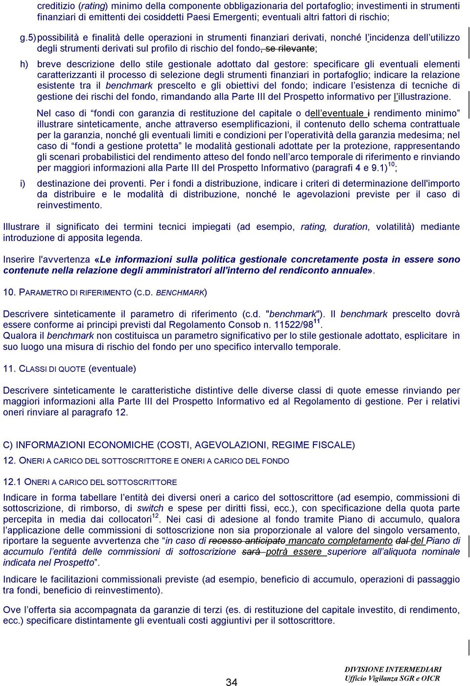 descrizione dello stile gestionale adottato dal gestore: specificare gli eventuali elementi caratterizzanti il processo di selezione degli strumenti finanziari in portafoglio; indicare la relazione