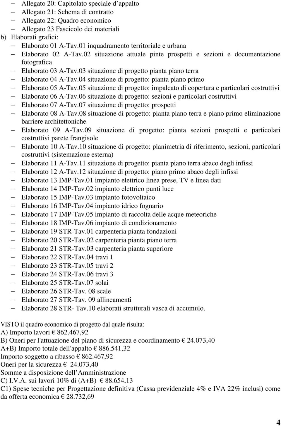 03 situazione di progetto pianta piano terra Elaborato 04 A-Tav.04 situazione di progetto: pianta piano primo Elaborato 05 A-Tav.