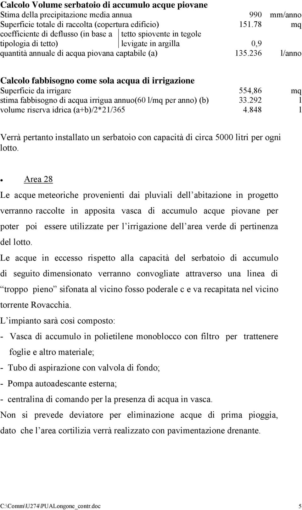 236 l/anno Calcolo fabbisogno come sola acqua di irrigazione Superficie da irrigare 554,86 mq stima fabbisogno di acqua irrigua annuo(60 l/mq per anno) (b) 33.