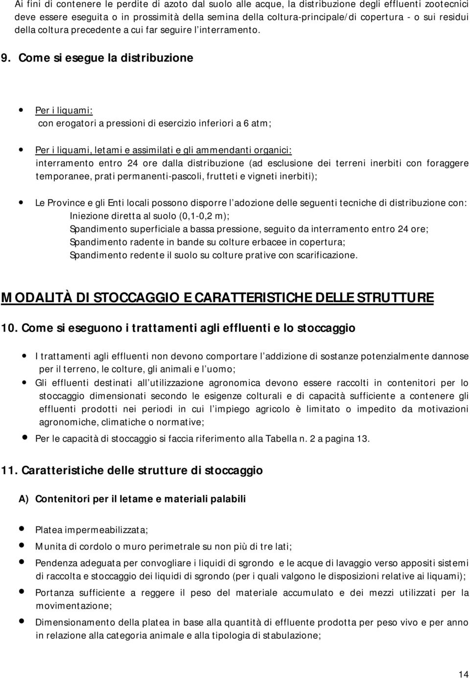 Come si esegue la distribuzione Per i liquami: con erogatori a pressioni di esercizio inferiori a 6 atm; Per i liquami, letami e assimilati e gli ammendanti organici: interramento entro 24 ore dalla