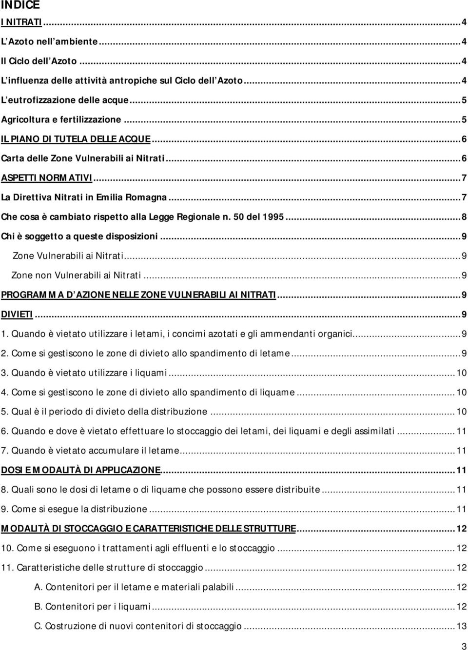 50 del 1995...8 Chi è soggetto a queste disposizioni...9 Zone Vulnerabili ai Nitrati...9 Zone non Vulnerabili ai Nitrati...9 PROGRAMMA D AZIONE NELLE ZONE VULNERABILI AI NITRATI...9 DIVIETI...9 1.