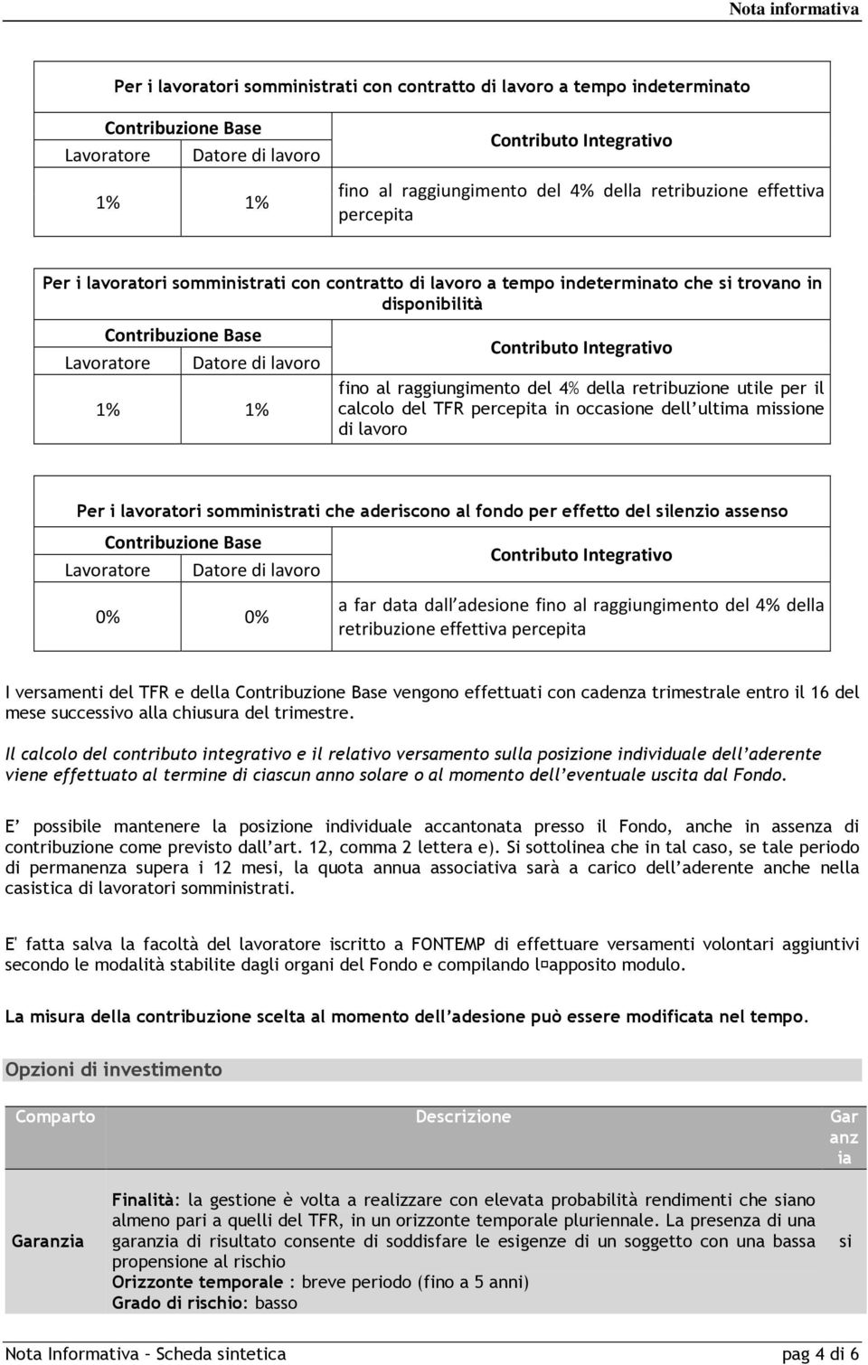 1% Contributo Integrativo fino al raggiungimento del 4% della retribuzione utile per il calcolo del TFR percepita in occasione dell ultima missione di lavoro Per i lavoratori somministrati che