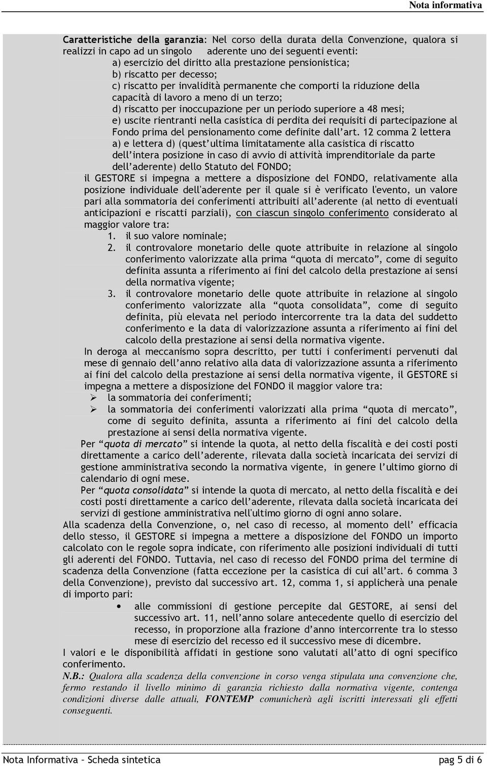 periodo superiore a 48 mesi; e) uscite rientranti nella casistica di perdita dei requisiti di partecipazione al Fondo prima del pensionamento come definite dall art.