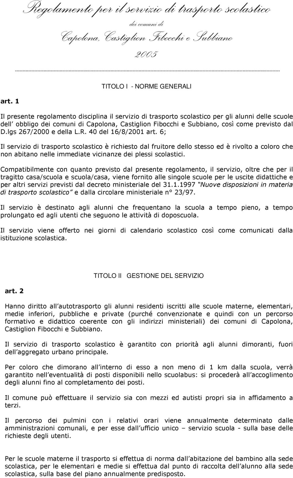 GENERALI Il presente regolamento disciplina il servizio di trasporto scolastico per gli alunni delle scuole dell obbligo dei comuni di Capolona, Castiglion Fibocchi e Subbiano, così come previsto dal