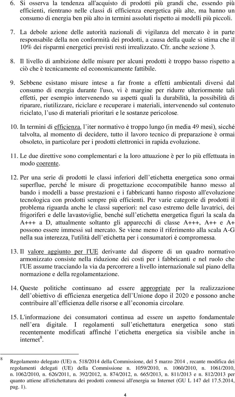 La debole azione delle autorità nazionali di vigilanza del mercato è in parte responsabile della non conformità dei prodotti, a causa della quale si stima che il 10% dei risparmi energetici previsti