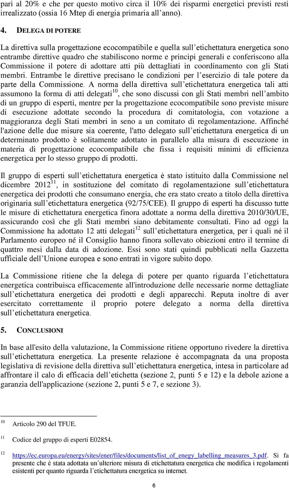 Commissione il potere di adottare atti più dettagliati in coordinamento con gli Stati membri. Entrambe le direttive precisano le condizioni per l esercizio di tale potere da parte della Commissione.