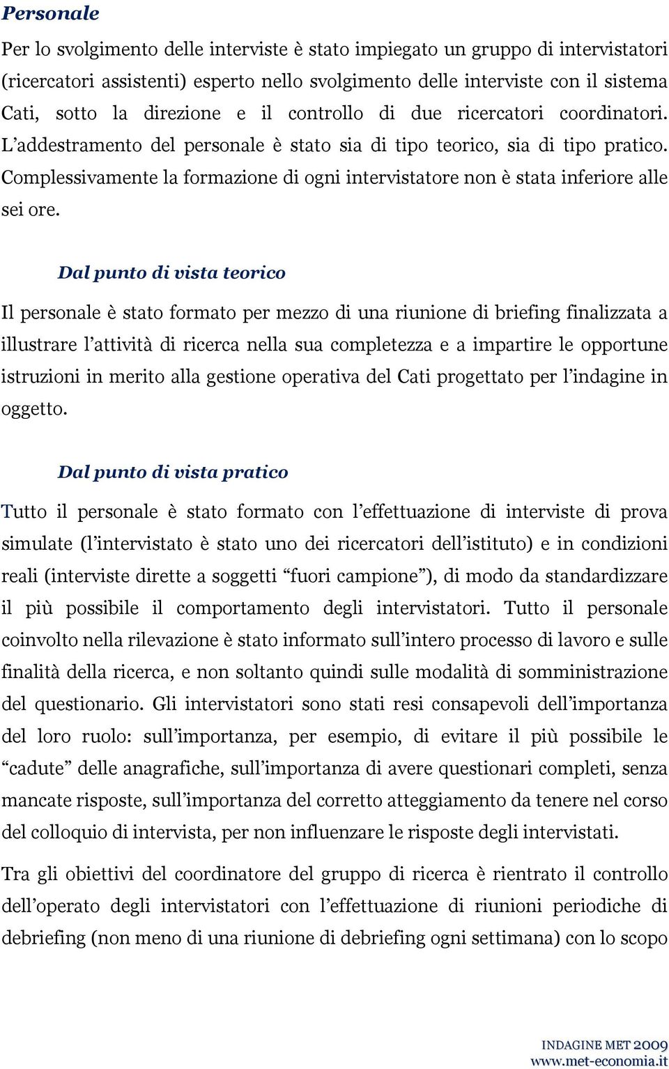 Complessivamente la formazione i ogni intervistatore non è stata inferiore alle sei ore.