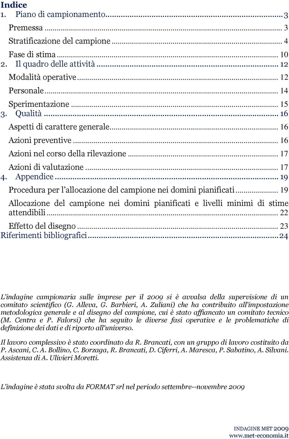 .. 9 Proceura per l allocazione el campione nei omini pianificati... 9 Allocazione el campione nei omini pianificati e livelli minimi i stime attenibili... Effetto el isegno.