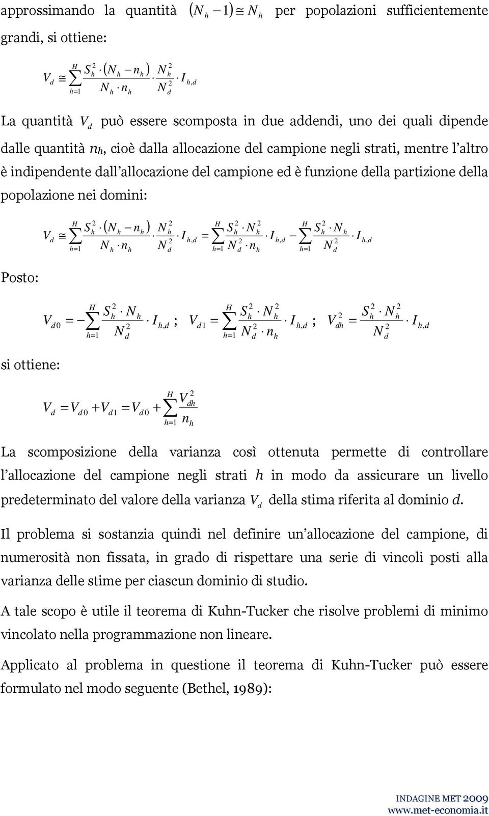 Posto: H I S V, 0 ; H I n S V, ; I S V, si ottiene: + + H n V V V V V 0 0 La scomposizione ella varianza così ottenuta permette i controllare l allocazione el campione negli strati in moo a