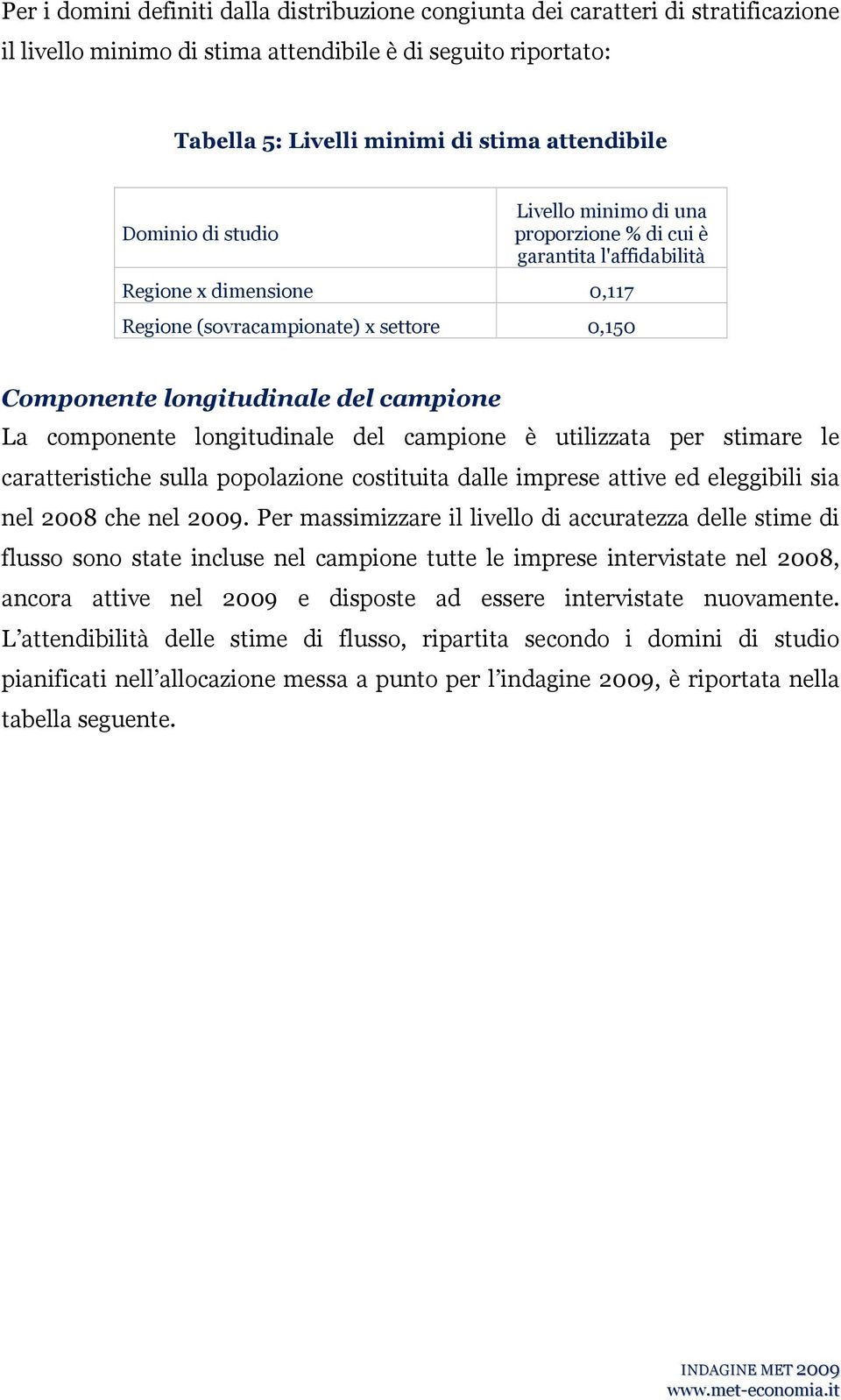 campione è utilizzata per stimare le caratteristice sulla popolazione costituita alle imprese attive e eleggibili sia nel 008 ce nel 009.