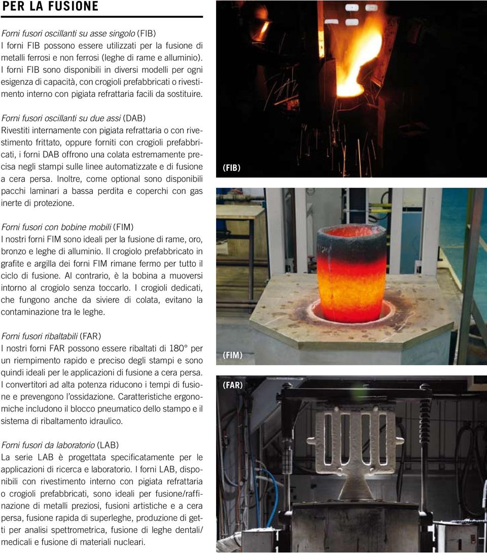 Forni fusori oscillanti su due assi (DAB) Rivestiti internamente con pigiata refrattaria o con rivestimento frittato, oppure forniti con crogioli prefabbricati, i forni DAB offrono una colata