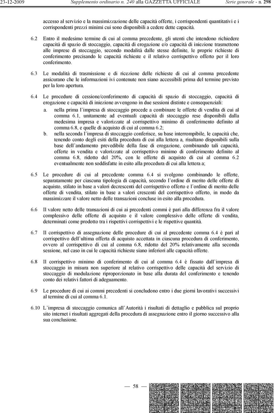 di stoccaggio, secondo modalità dalle stesse definite, le proprie richieste di conferimento precisando le capacità richieste e il relativo corrispettivo offerto per il loro conferimento. 6.