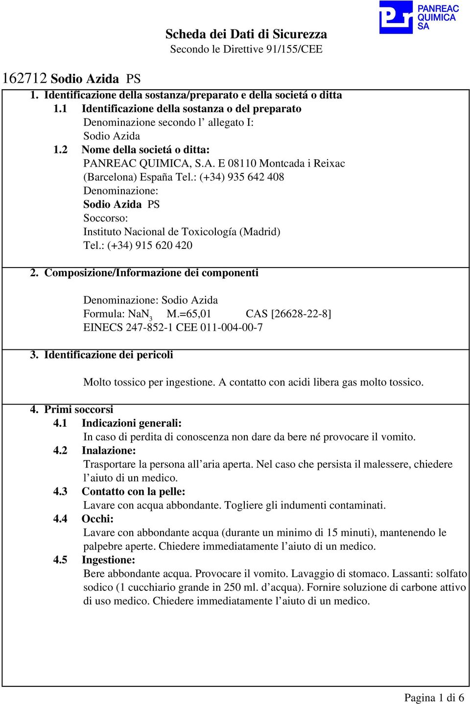 : (+34) 935 642 408 Denominazione: Sodio Azida PS Soccorso: Instituto Nacional de Toxicología (Madrid) Tel.: (+34) 915 620 420 2.