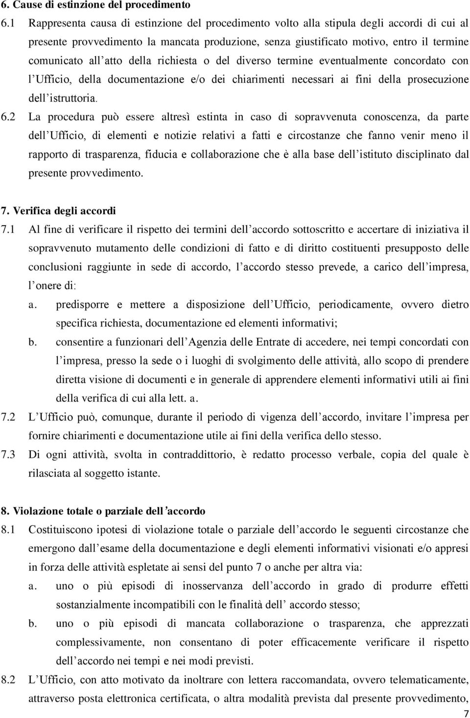 atto della richiesta o del diverso termine eventualmente concordato con l Ufficio, della documentazione e/o dei chiarimenti necessari ai fini della prosecuzione dell istruttoria. 6.