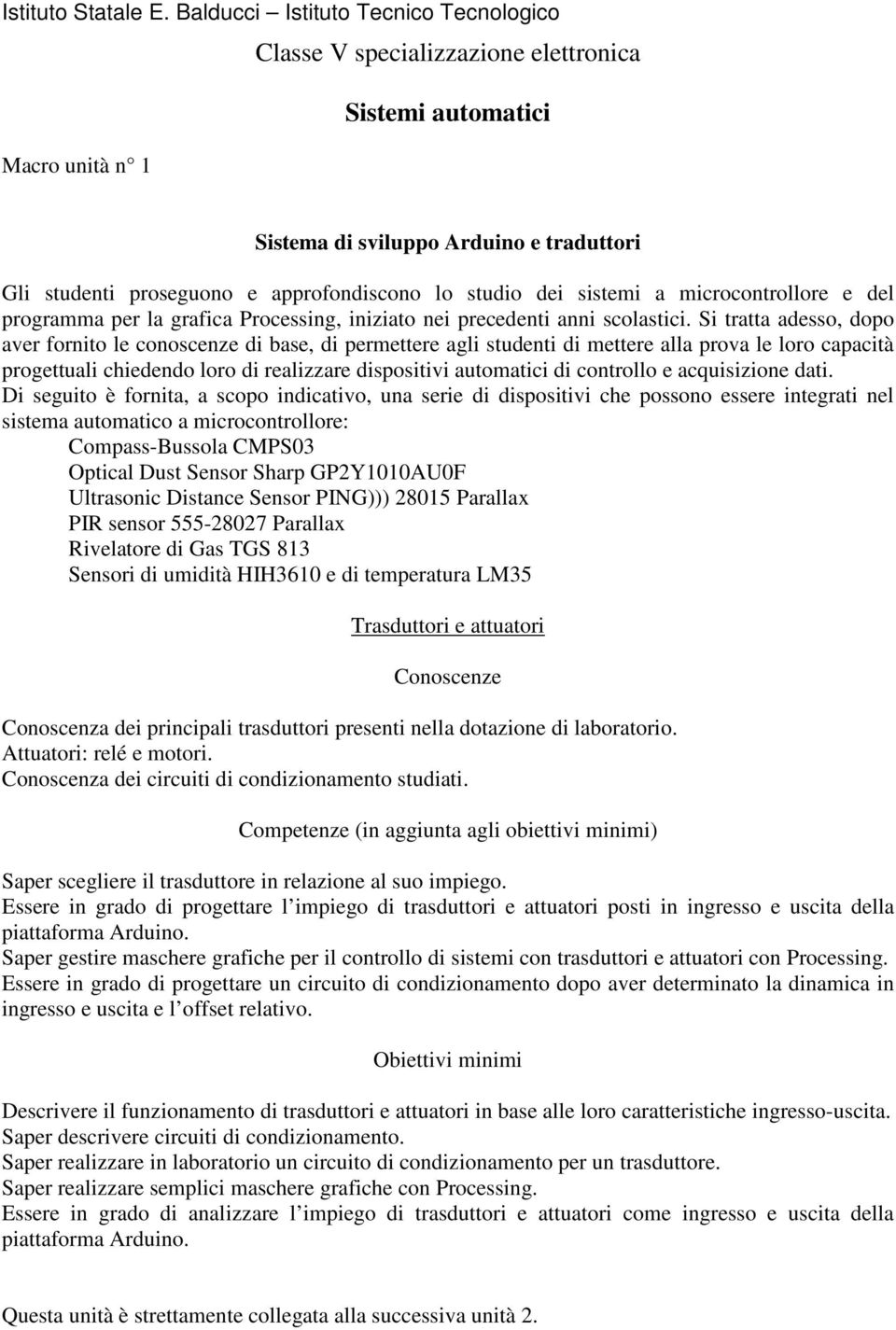 Si tratta adesso, dopo aver fornito le conoscenze di base, di permettere agli studenti di mettere alla prova le loro capacità progettuali chiedendo loro di realizzare dispositivi automatici di