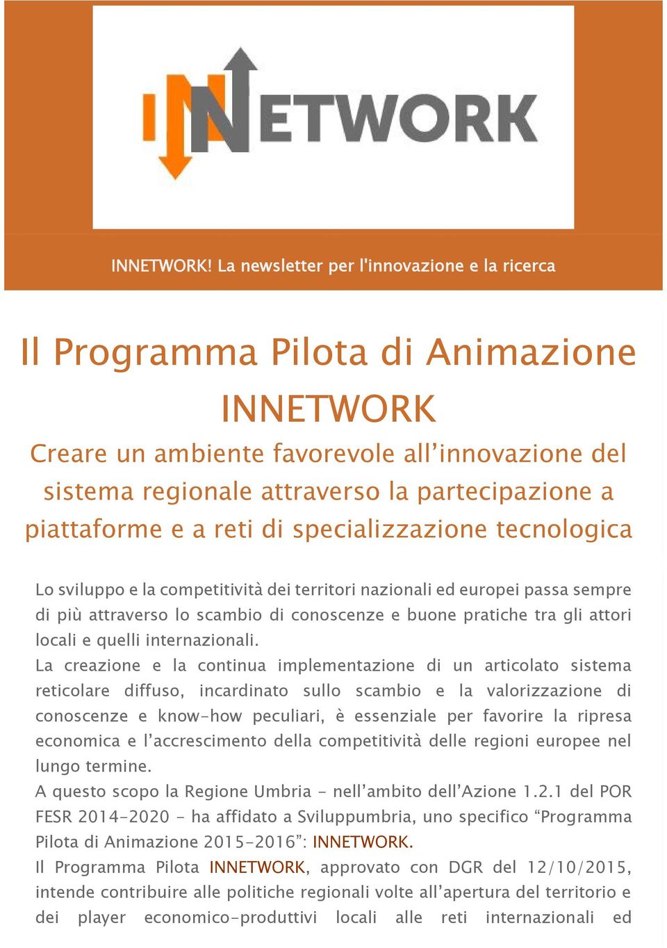 e a reti di specializzazione tecnologica Lo sviluppo e la competitività dei territori nazionali ed europei passa sempre di più attraverso lo scambio di conoscenze e buone pratiche tra gli attori