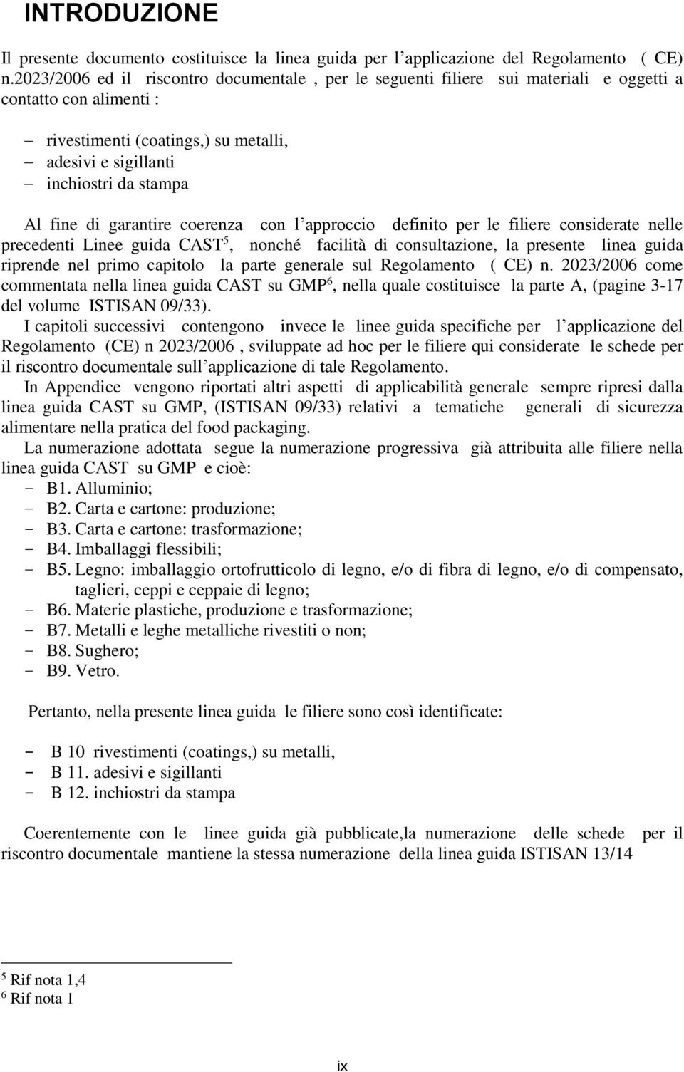 di garantire coerenza con l approccio definito per le filiere considerate nelle precedenti Linee guida CAST 5, nonché facilità di consultazione, la presente linea guida riprende nel primo capitolo la