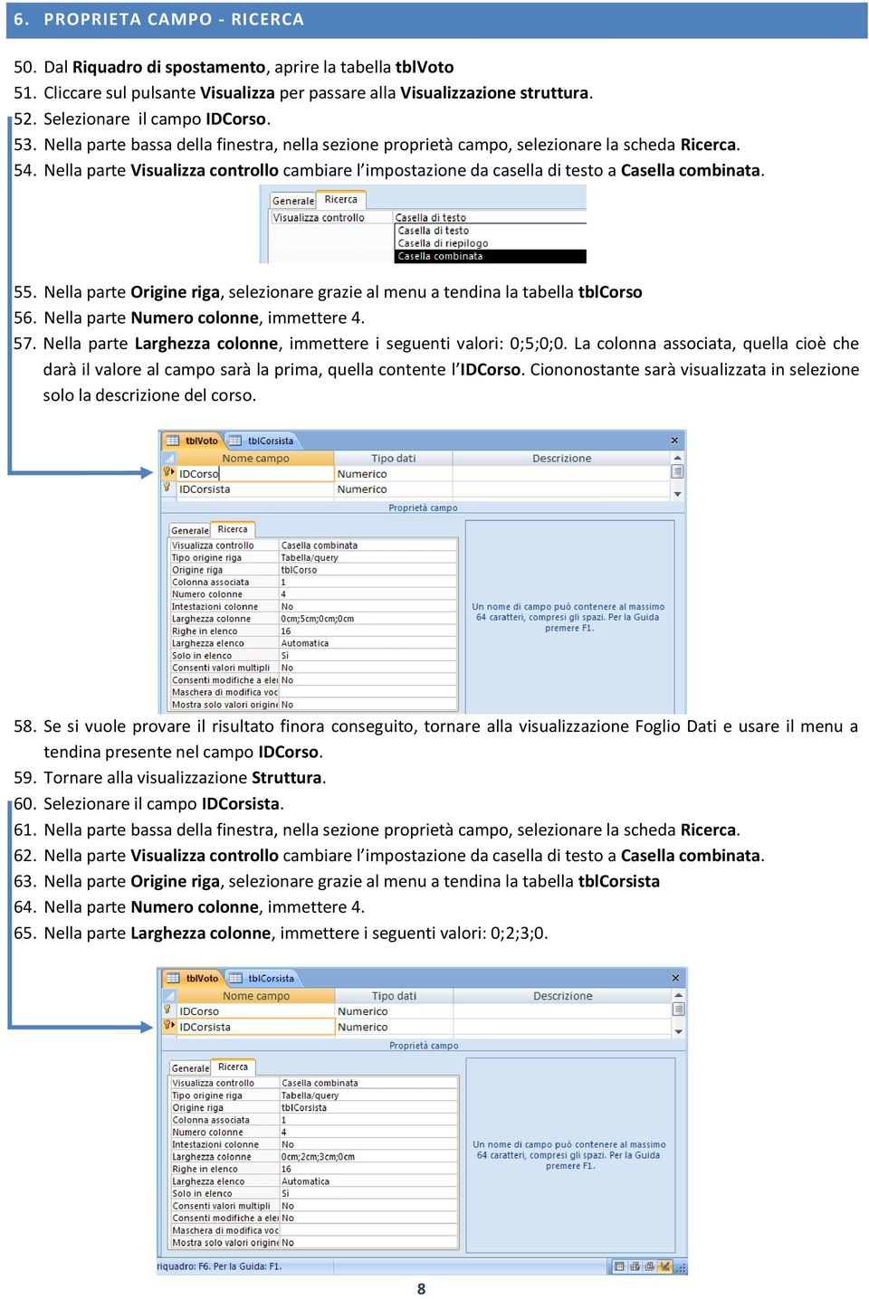 Nella parte Visualizza controllo cambiare l impostazione da casella di testo a Casella combinata. 55. Nella parte Origine riga, selezionare grazie al menu a tendina la tabella tblcorso 56.