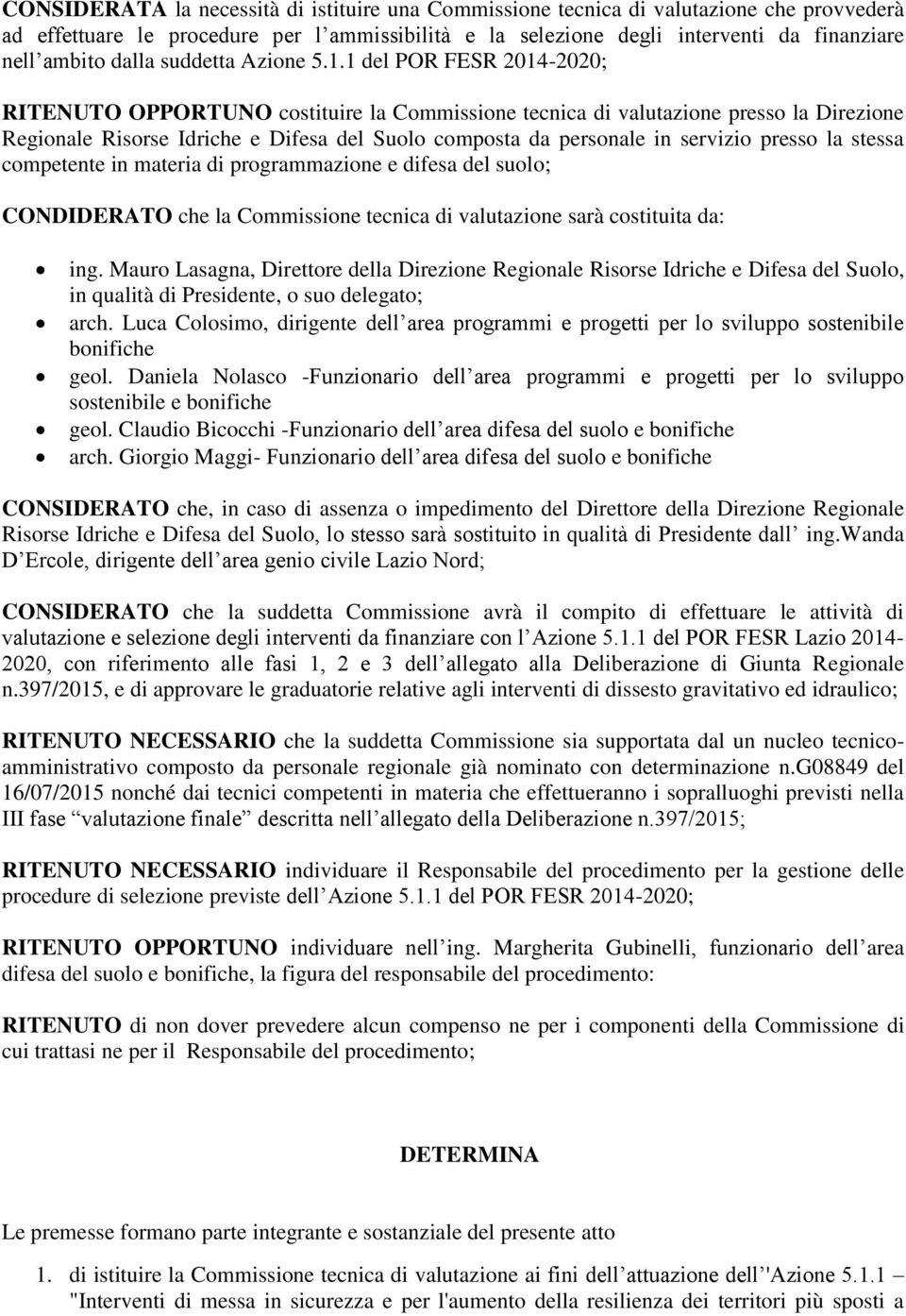 1 del POR FESR 2014-2020; RITENUTO OPPORTUNO costituire la Commissione tecnica di valutazione presso la Direzione Regionale Risorse Idriche e Difesa del Suolo composta da personale in servizio presso