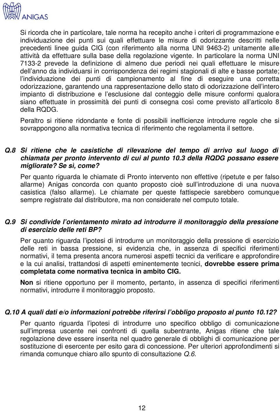 In particolare la norma UNI 7133-2 prevede la definizione di almeno due periodi nei quali effettuare le misure dell anno da individuarsi in corrispondenza dei regimi stagionali di alte e basse