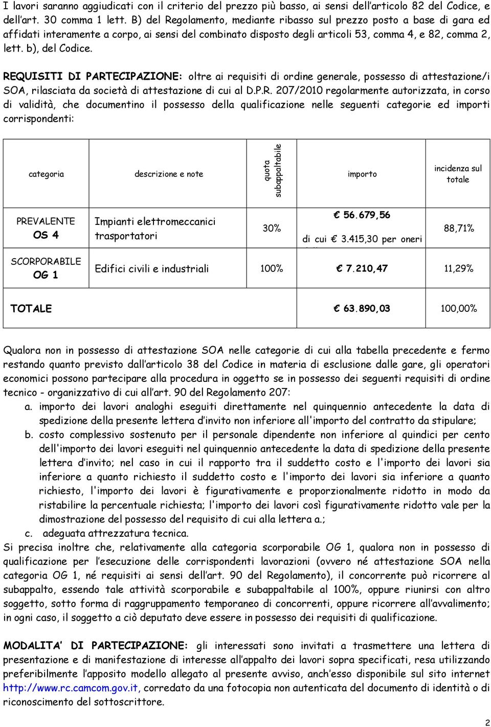 REQUISITI DI PARTECIPAZIONE: oltre ai requisiti di ordine generale, possesso di attestazione/i SOA, rilasciata da società di attestazione di cui al D.P.R. 207/2010 regolarmente autorizzata, in corso