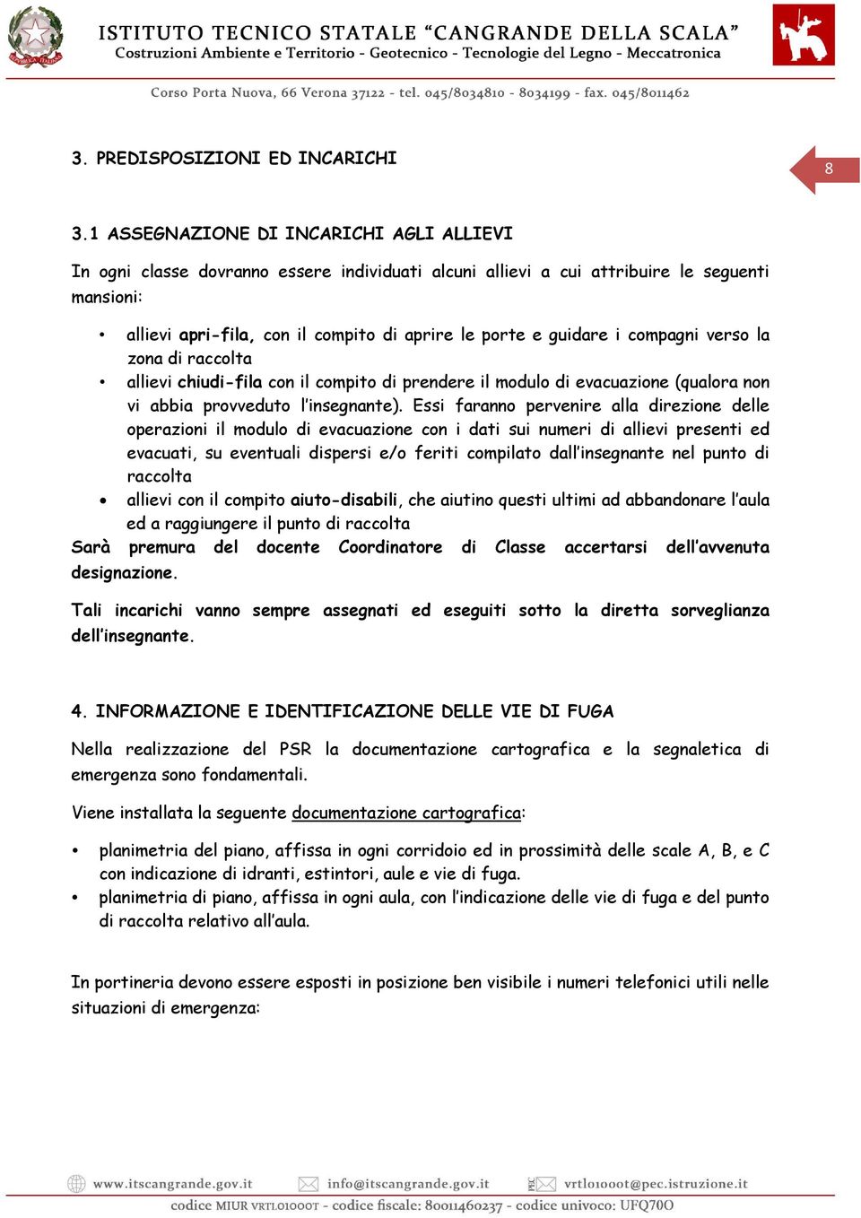 guidare i compagni verso la zona di raccolta allievi chiudi-fila con il compito di prendere il modulo di evacuazione (qualora non vi abbia provveduto l insegnante).