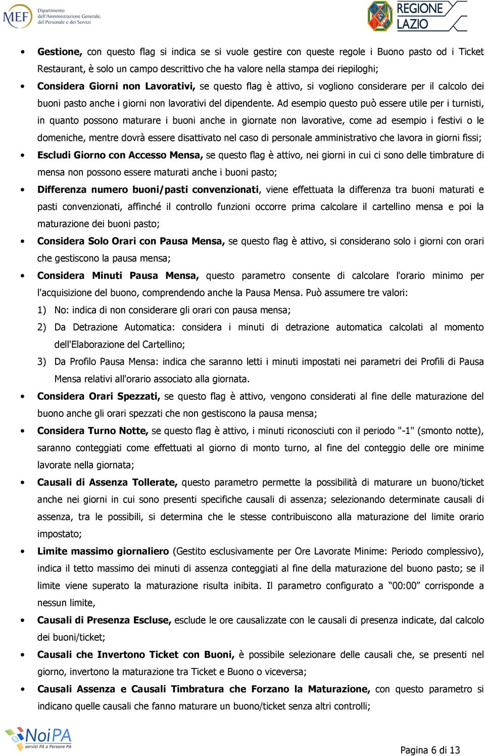 Ad esempio questo può essere utile per i turnisti, in quanto possono maturare i buoni anche in giornate non lavorative, come ad esempio i festivi o le domeniche, mentre dovrà essere disattivato nel